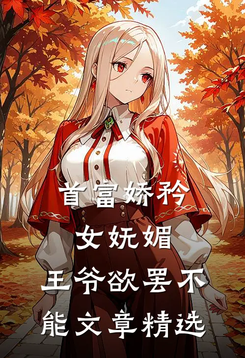 首富娇矜女妩媚，王爷欲罢不能文章精选