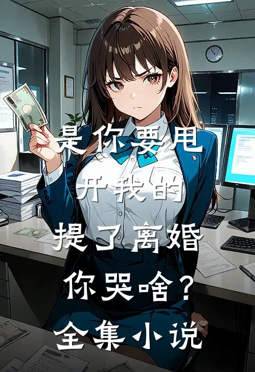 是你要甩开我的，提了离婚你哭啥？全集小说