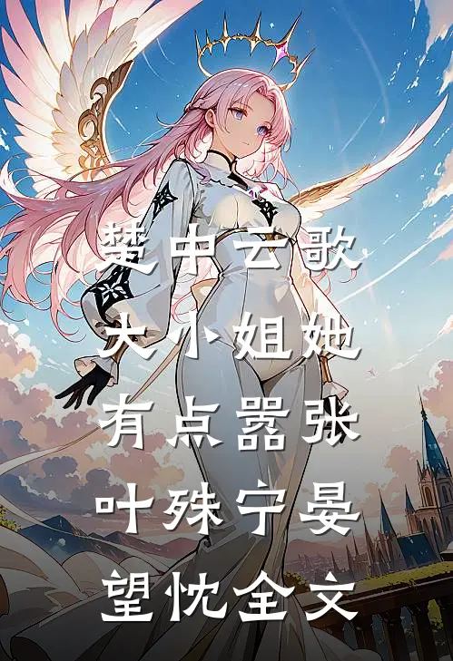 楚中云歌：大小姐她有点嚣张叶殊宁晏望忱全文