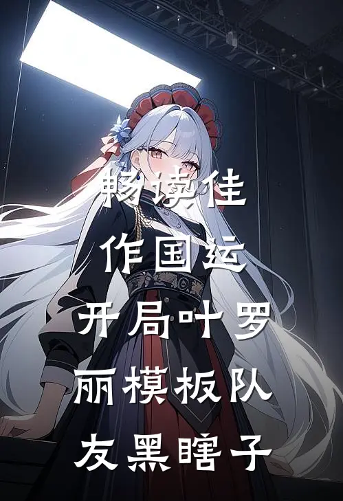 畅读佳作国运：开局叶罗丽模板队友黑瞎子