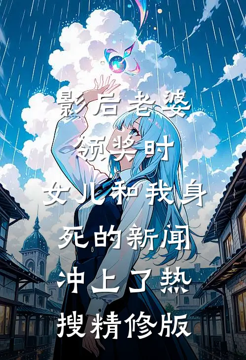 影后老婆领奖时，女儿和我身死的新闻冲上了热搜精修版
