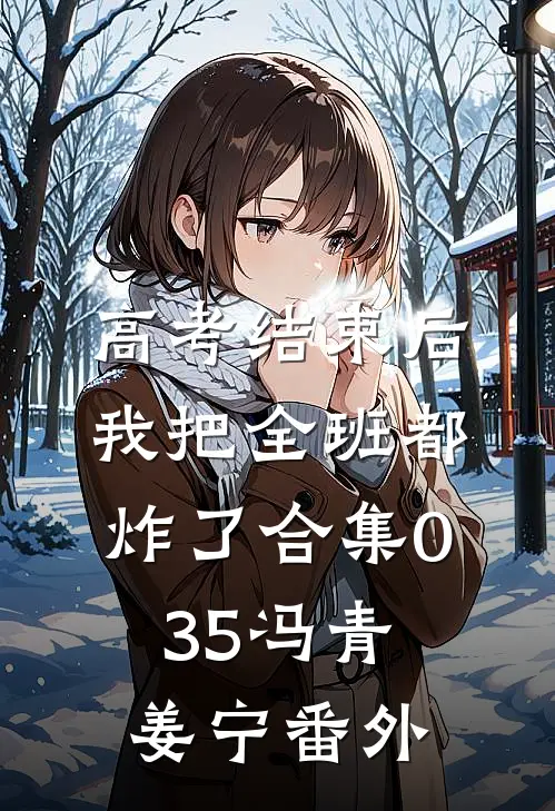 高考结束后，我把全班都炸了合集035冯青姜宁番外
