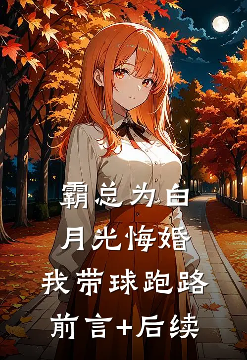 霸总为白月光悔婚，我带球跑路前言+后续