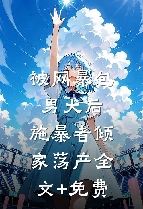 被网暴包男大后，施暴者倾家荡产全文+免费