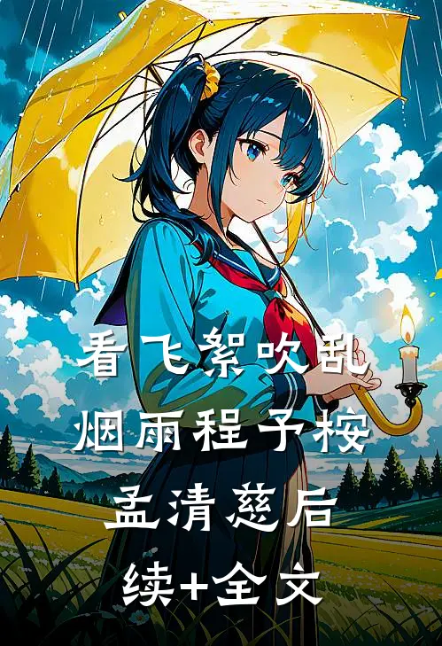看飞絮吹乱烟雨程予桉孟清慈后续+全文