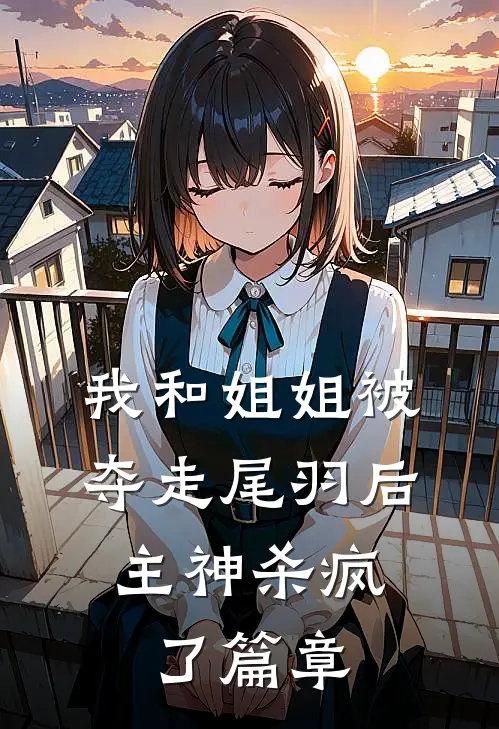 我和姐姐被夺走尾羽后，主神杀疯了篇章