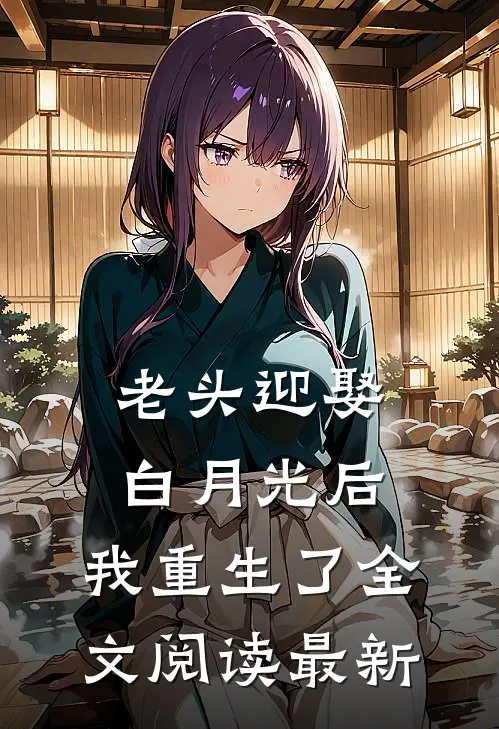 老头迎娶白月光后，我重生了全文阅读最新