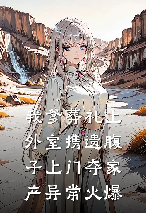 我爹葬礼上，外室携遗腹子上门夺家产异常火爆