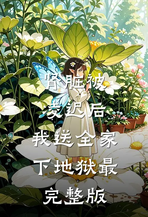肾脏被凌迟后，我送全家下地狱最完整版
