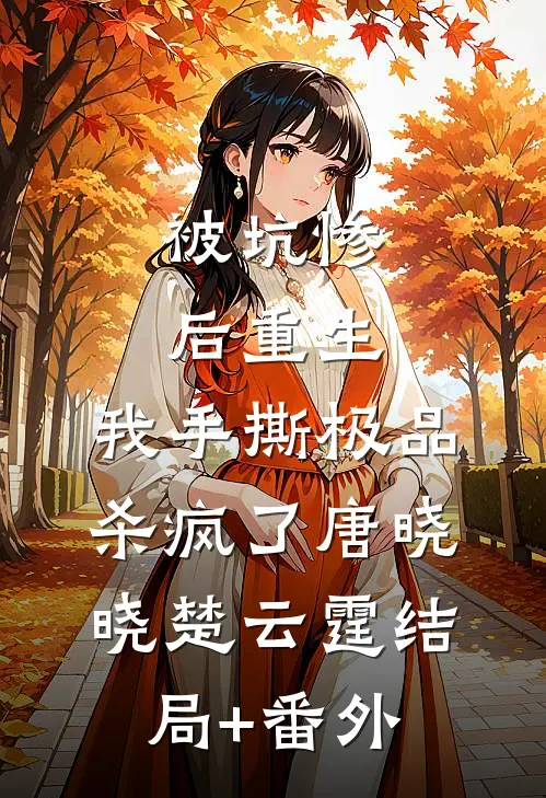被坑惨后重生，我手撕极品杀疯了唐晓晓楚云霆结局+番外