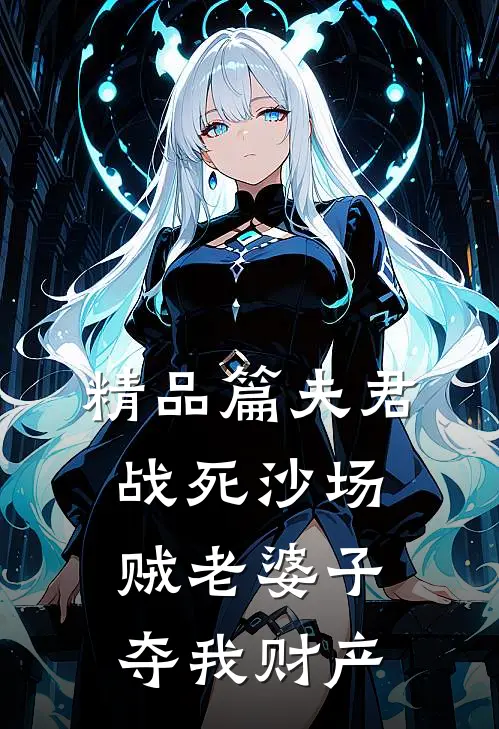 精品篇夫君战死沙场贼老婆子夺我财产