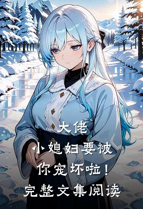 大佬，小媳妇要被你宠坏啦！完整文集阅读