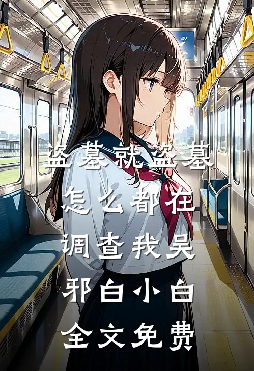盗墓就盗墓，怎么都在调查我吴邪白小白全文免费