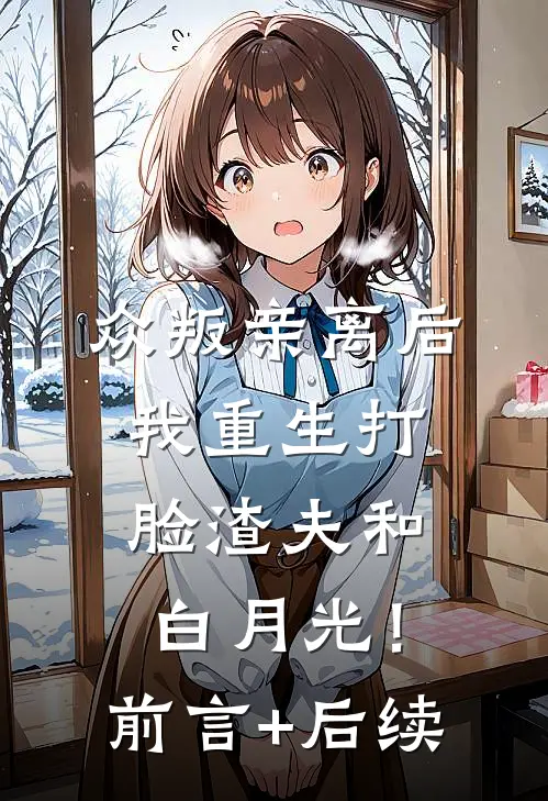 众叛亲离后，我重生打脸渣夫和白月光！前言+后续