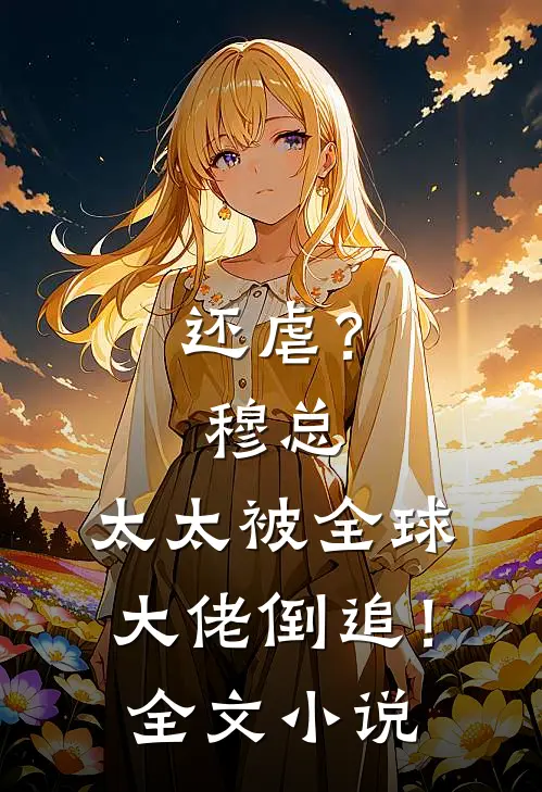 还虐？穆总，太太被全球大佬倒追！全文小说