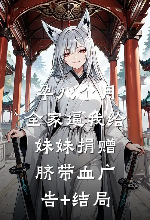 孕八个月，全家逼我给妹妹捐赠脐带血广告+结局