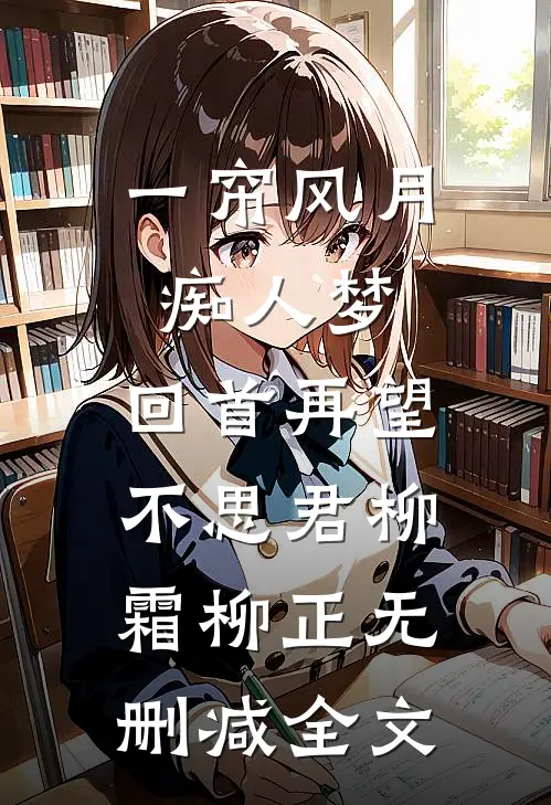 一帘风月痴人梦，回首再望不思君柳霜柳正无删减全文