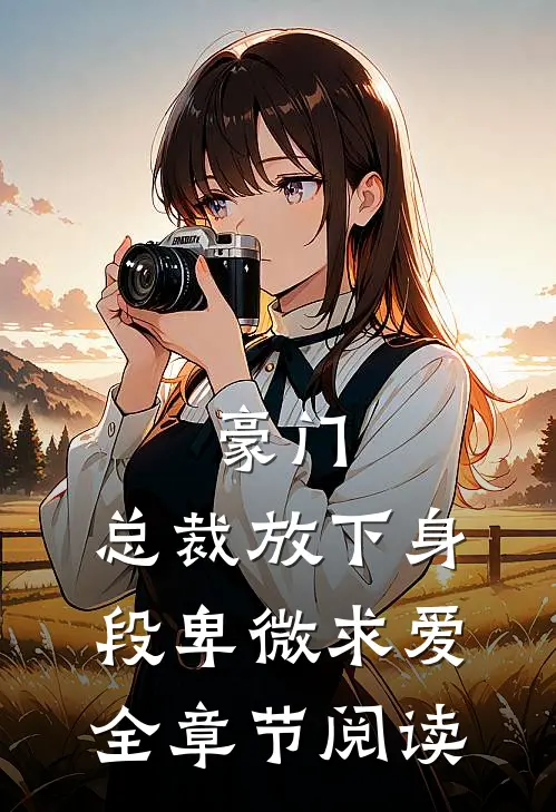 豪门：总裁放下身段卑微求爱全章节阅读
