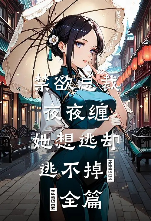禁欲总裁夜夜缠，她想逃却逃不掉​​全篇