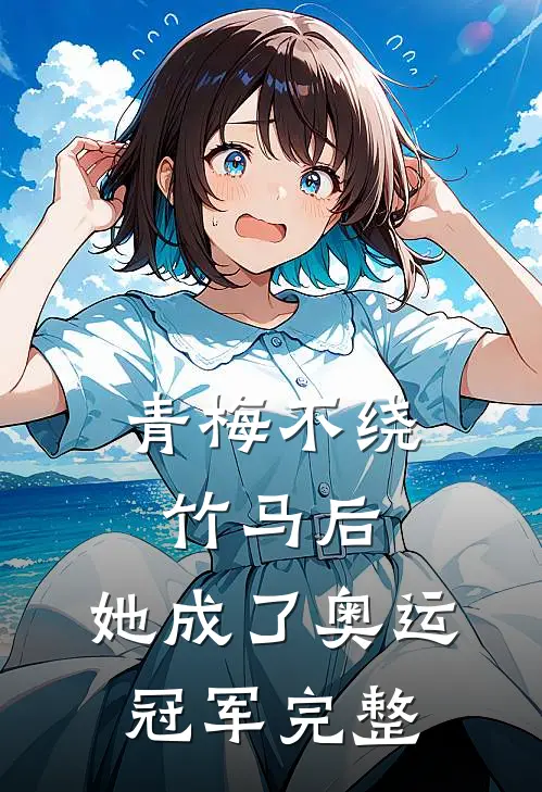 青梅不绕竹马后，她成了奥运冠军完整