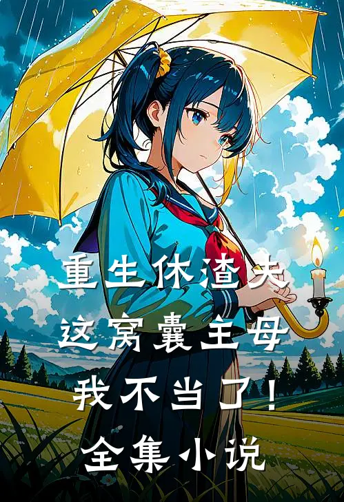 重生休渣夫，这窝囊主母我不当了！全集小说