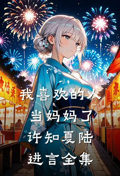 我喜欢的人当妈妈了许知夏陆进言全集