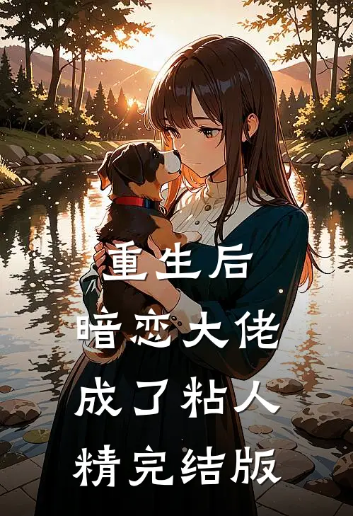 重生后，暗恋大佬成了粘人精完结版