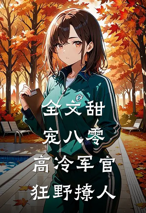 全文甜宠八零，高冷军官狂野撩人
