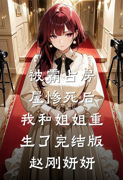 被霸占房屋惨死后，我和姐姐重生了完结版赵刚妍妍