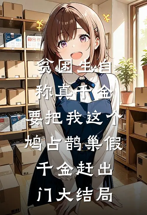 贫困生自称真千金，要把我这个鸠占鹊巢假千金赶出门大结局