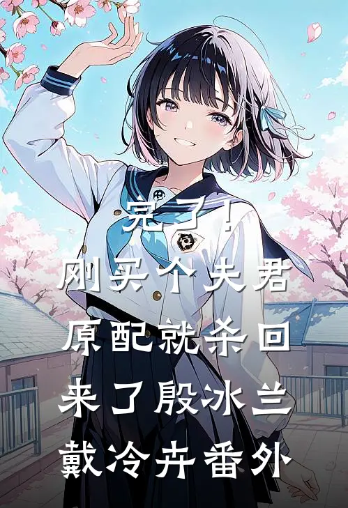 完了！刚买个夫君，原配就杀回来了殷冰兰戴冷卉番外