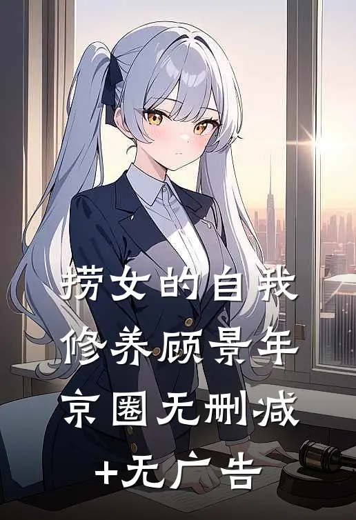 捞女的自我修养顾景年京圈无删减+无广告