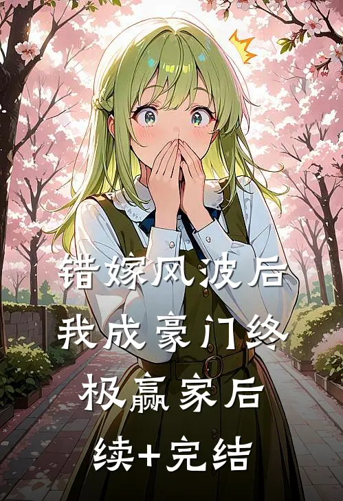错嫁风波后，我成豪门终极赢家后续+完结