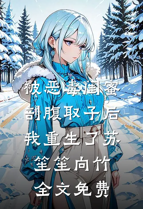 被恶毒闺蜜剖腹取子后，我重生了苏笙笙向竹全文免费