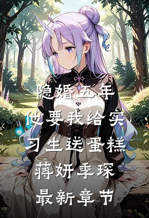隐婚五年，他要我给实习生送蛋糕蒋妍季琛最新章节
