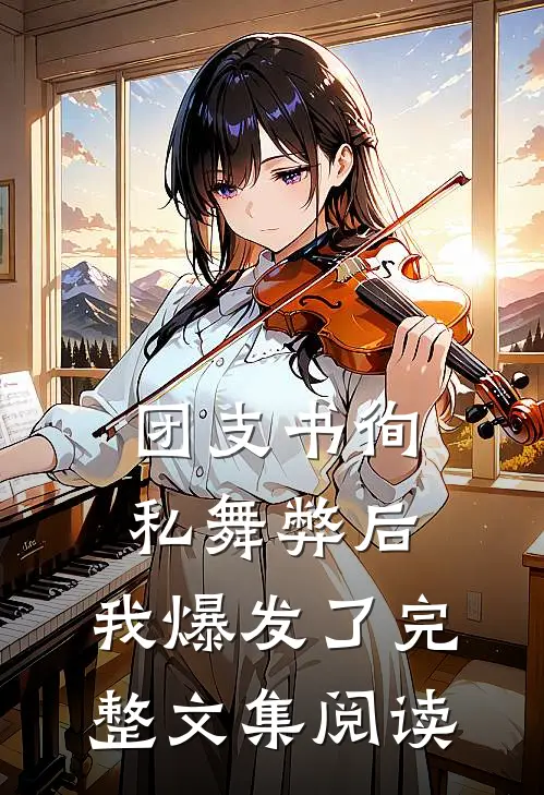 团支书徇私舞弊后，我爆发了完整文集阅读