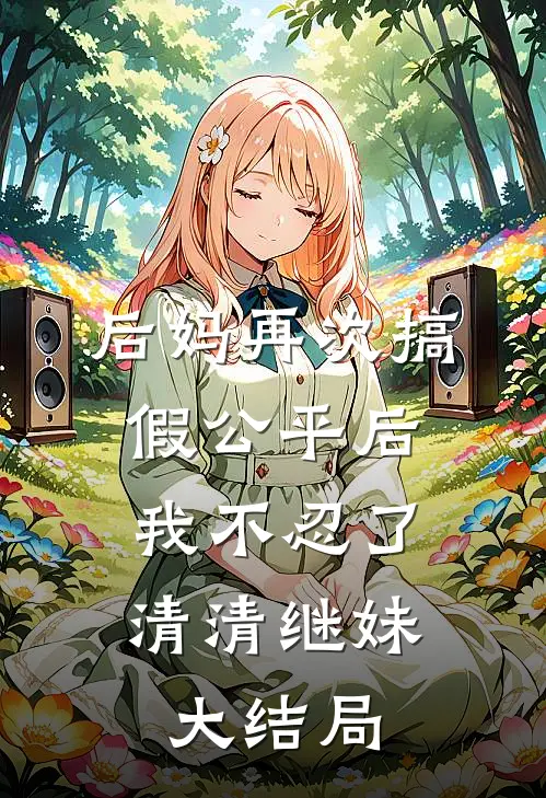 后妈再次搞假公平后，我不忍了清清继妹大结局