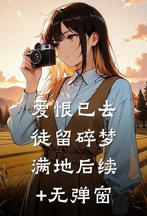 爱恨已去，徒留碎梦满地后续+无弹窗
