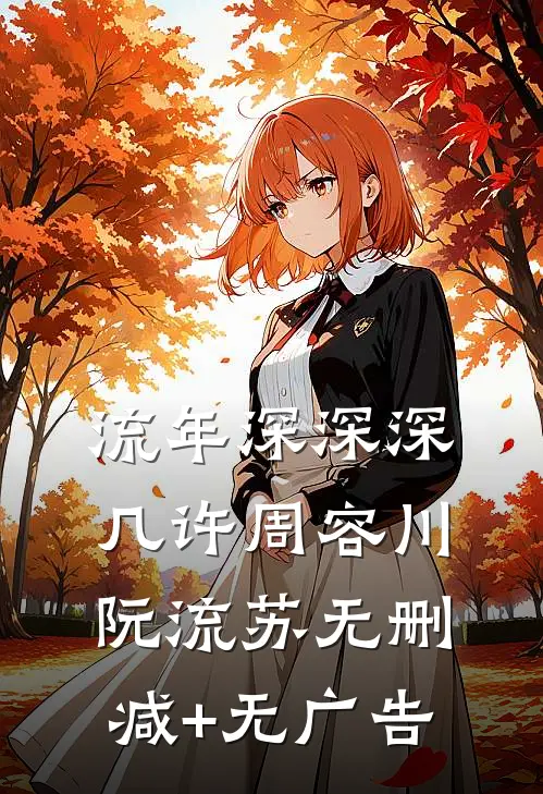 流年深深深几许周容川阮流苏无删减+无广告