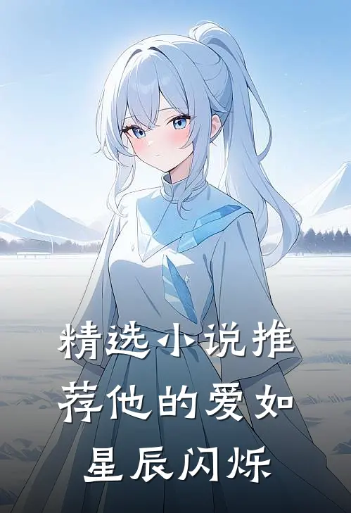 精选小说推荐他的爱如星辰闪烁
