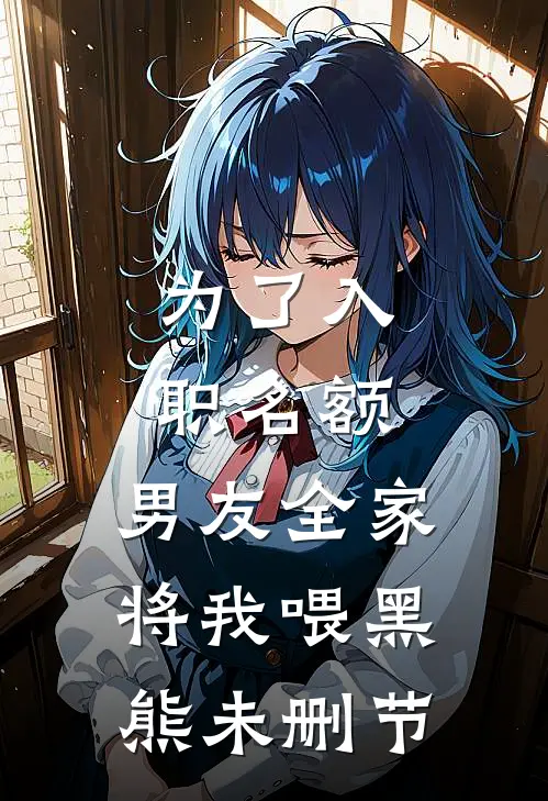 为了入职名额，男友全家将我喂黑熊未删节