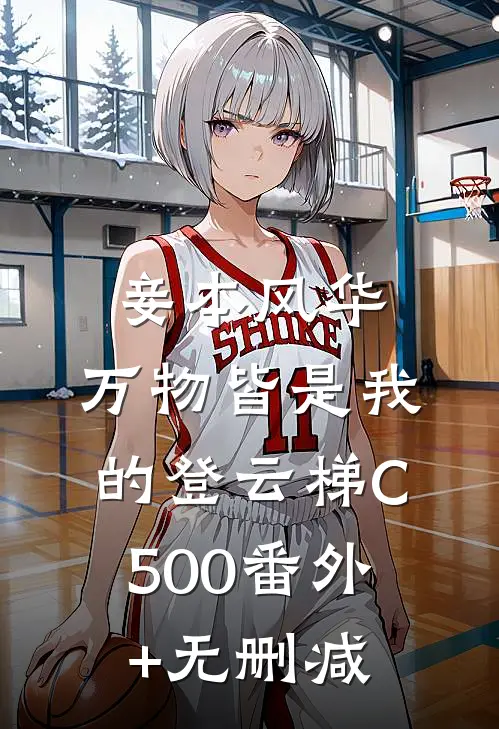 妾本风华，万物皆是我的登云梯C500番外+无删减