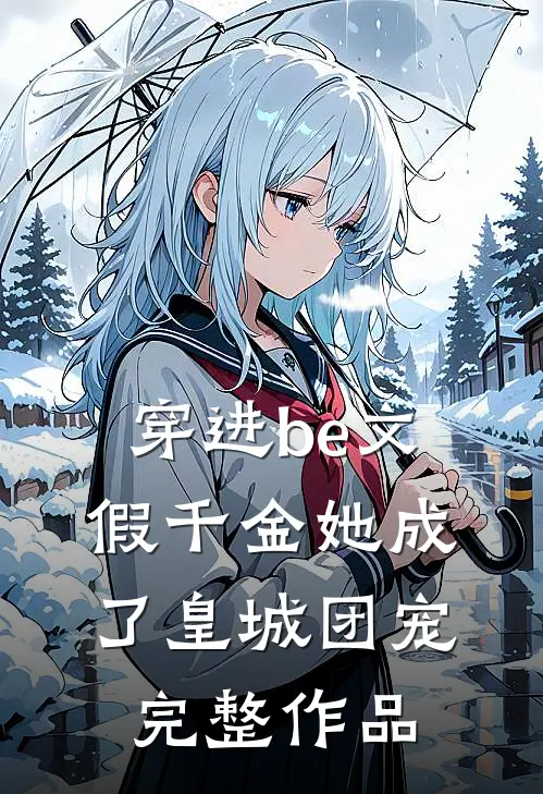 穿进be文，假千金她成了皇城团宠完整作品