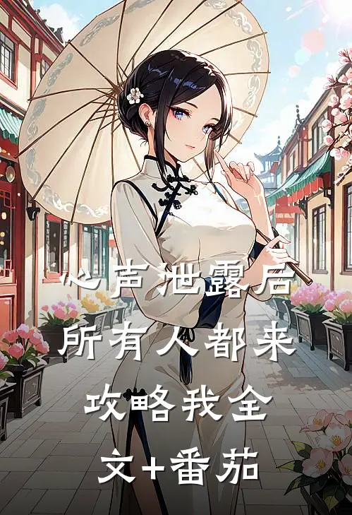 心声泄露后，所有人都来攻略我全文+番茄