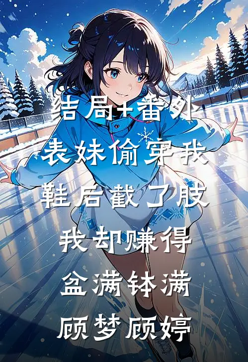 结局+番外表妹偷穿我鞋后截了肢，我却赚得盆满钵满顾梦顾婷