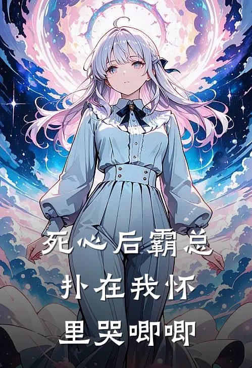 死心后霸总扑在我怀里哭唧唧