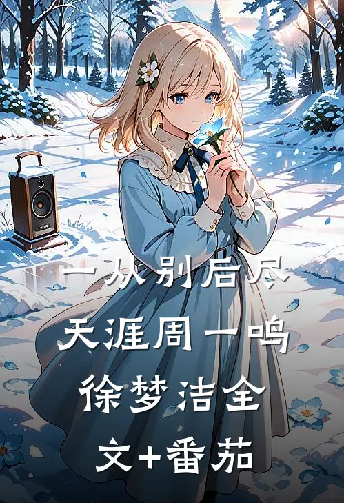 一从别后尽天涯周一鸣徐梦洁全文+番茄
