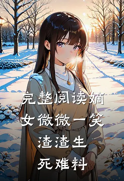 完整阅读嫡女微微一笑，渣渣生死难料