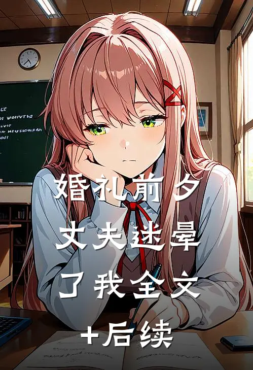 婚礼前夕，丈夫迷晕了我全文+后续