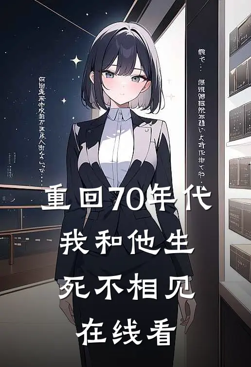 重回70年代，我和他生死不相见在线看